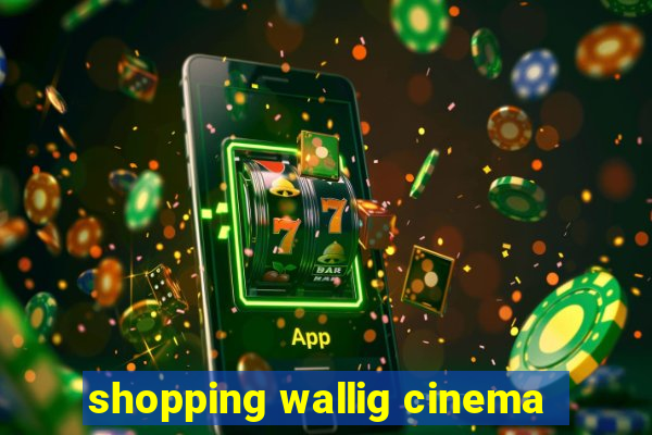 shopping wallig cinema